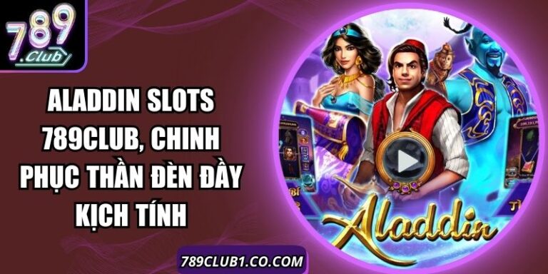 Aladdin Slots 789Club, Chinh Phục Thần Đèn Đầy Kịch Tính 3 Aladdin Slots 789Club, Chinh Phục Thần Đèn Đầy Kịch Tính