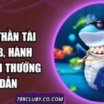 Bắn Cá Thần Tài 789Club, Hành Trình Săn Thưởng Hấp Dẫn