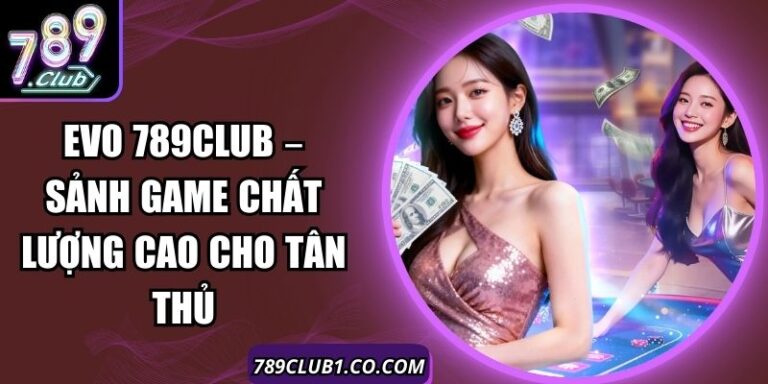 Evo 789Club – Sảnh Game Chất Lượng Cao Cho Tân Thủ 9 Evo 789Club – Sảnh Game Chất Lượng Cao Cho Tân Thủ