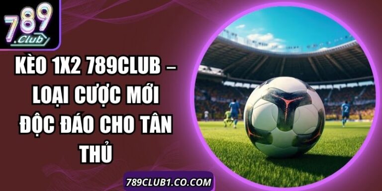 Kèo 1x2 789club – Loại Cược Mới Độc Đáo Cho Tân Thủ 7 Kèo 1x2 789club – Loại Cược Mới Độc Đáo Cho Tân Thủ