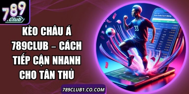Kèo Châu Á 789Club – Cách Tiếp Cận Nhanh Cho Tân Thủ 8 Kèo Châu Á 789Club – Cách Tiếp Cận Nhanh Cho Tân Thủ