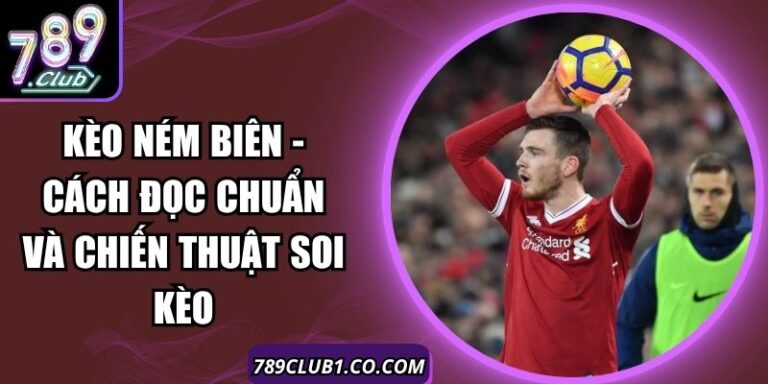 Kèo Ném Biên - Cách Đọc Chuẩn Và Chiến Thuật Soi Kèo