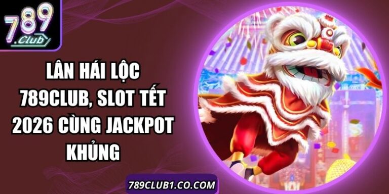 Lân Hái Lộc 789Club, Slot Tết 2026 Cùng Jackpot Khủng 4 Lân Hái Lộc 789Club, Slot Tết 2026 Cùng Jackpot Khủng