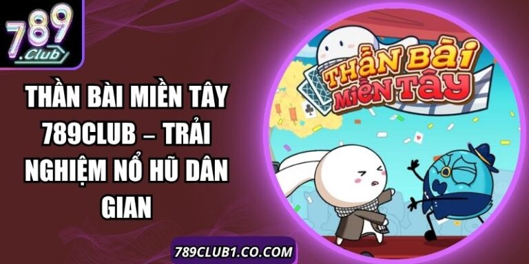 Thần Bài Miền Tây 789Club – Trải Nghiệm Nổ Hũ Dân Gian 10 Thần Bài Miền Tây 789Club – Trải Nghiệm Nổ Hũ Dân Gian