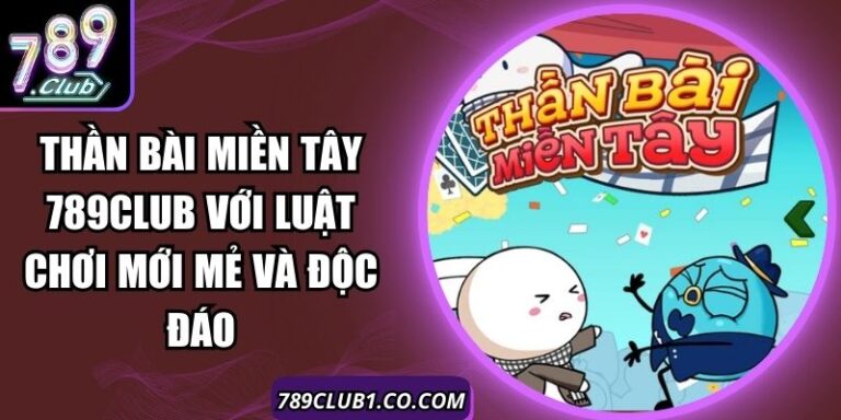 Thần Bài Miền Tây 789Club Với Luật Chơi Mới Mẻ Và Độc Đáo 5 Thần Bài Miền Tây 789Club Với Luật Chơi Mới Mẻ Và Độc Đáo
